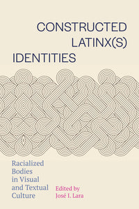 Constructed Latinx(s) Identities: Racialized Bodies in Visual and Textual Culture