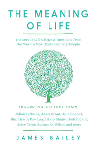 Meaning of Life: Answers to Life's Biggest Questions from the World's Most Extraordinary People