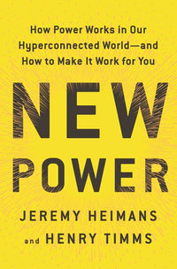 New Power: How Power Works in Our Hyperconnected World--And How to Make It Work for You