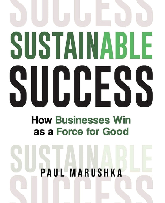 Sustainable Success: How Businesses Win as a Force for Good
