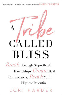 Tribe Called Bliss: Break Through Superficial Friendships, Create Real Connections, Reach Your Highest Potential