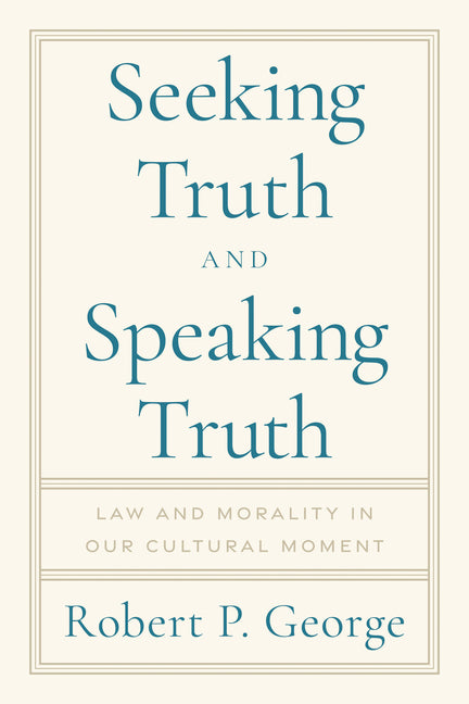 Seeking Truth and Speaking Truth: Law and Morality in Our Cultural Moment