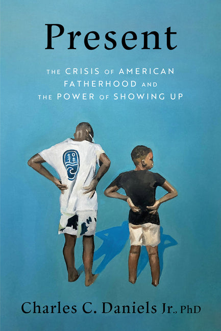 Present: The Crisis of American Fatherhood and the Power of Showing Up