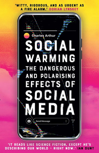 Social Warming: The Dangerous and Polarising Effects of Social Media