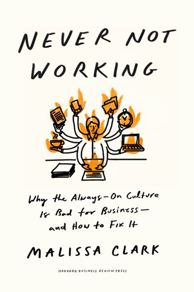 Never Not Working: Why the Always-On Culture Is Bad for Business—And How to Fix It