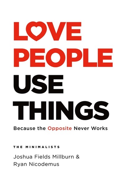 Love People Use Things: Because the Opposite Never Works