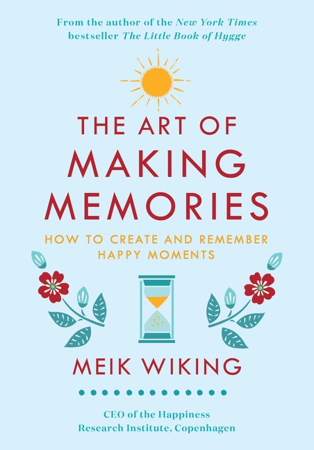 Art of Making Memories: How to Create and Remember Happy Moments