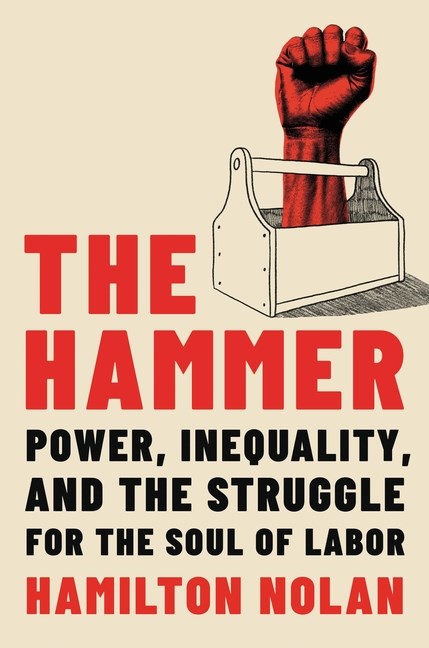 Hammer: Power, Inequality, and the Struggle for the Soul of Labor