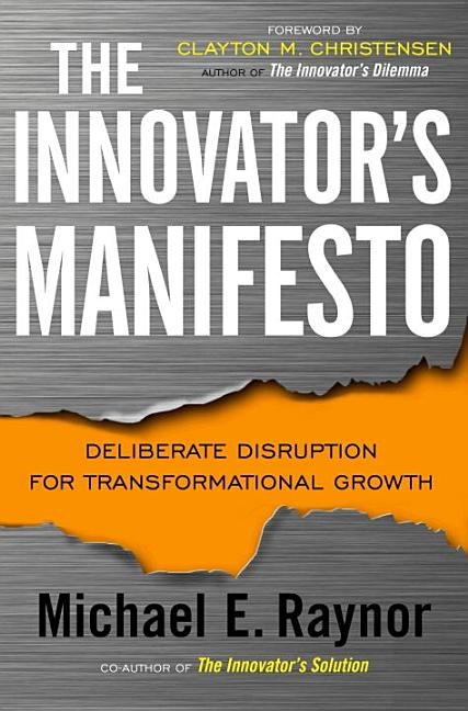 Innovator's Manifesto: Deliberate Disruption for Transformational Growth