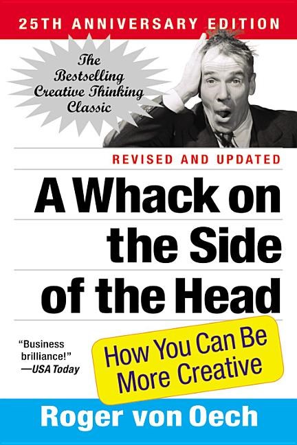 A Whack on the Side of the Head: How You Can Be More Creative (Revised, Updated, 25th Anniversary)