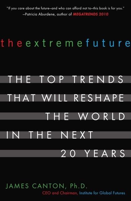 Extreme Future: The Top Trends That Will Reshape the World in the Next 20 Years