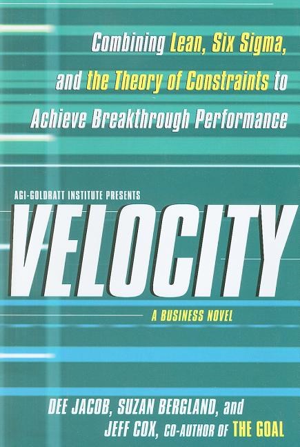  Velocity: Combining Lean, Six SIGMA, and the Theory of Constraints to Accelerate Business Improvement: A Business Novel