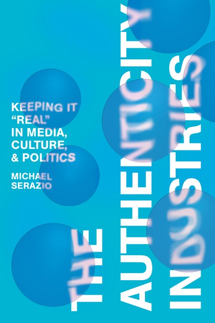 Authenticity Industries: Keeping It Real in Media, Culture, and Politics