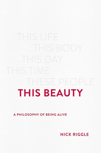  This Beauty: A Philosophy of Being Alive