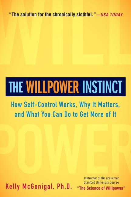 Willpower Instinct: How Self-Control Works, Why It Matters, and What You Can Do to Get More of It