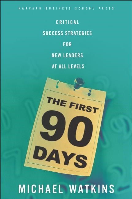 First 90 Days: Critical Success Strategies for New Leaders at All Levels