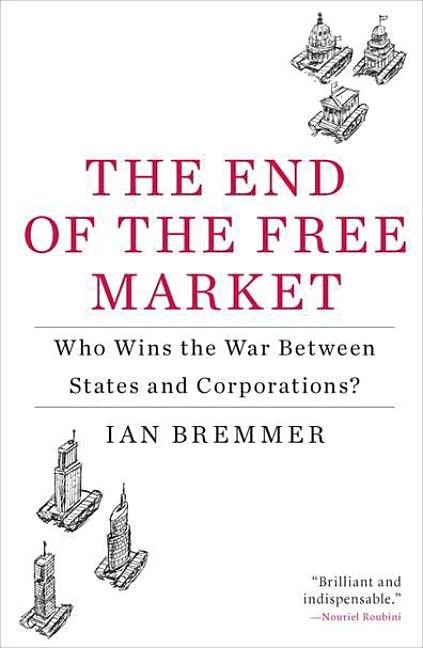 End of the Free Market: Who Wins the War Between States and Corporations?