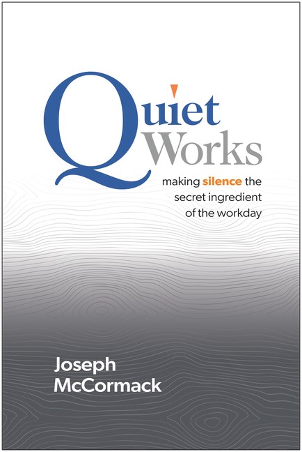  Quiet Works: Making Silence the Secret Ingredient of the Workday
