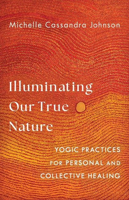  Illuminating Our True Nature: Yogic Practices for Personal and Collective Healing