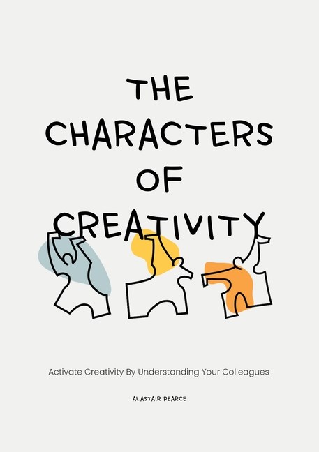 Characters of Creativity: Activate Creativity by Understanding Your Colleagues