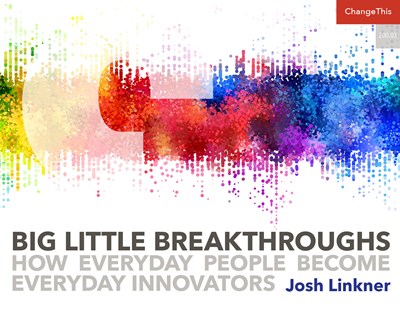 Big Little Breakthroughs: How Everyday People Become Everyday Innovators