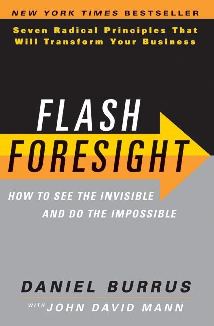 Flash Foresight: How to See the Invisible and Do the Impossible: Seven Radical Principles That Will Transform Your Business