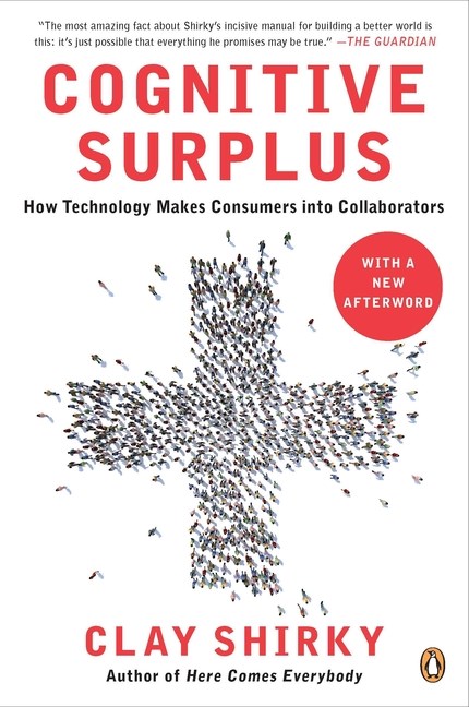Cognitive Surplus: How Technology Makes Consumers Into Collaborators