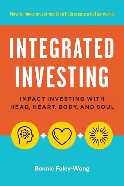 Integrated Investing: Impact Investing with Head, Heart, Body, and Soul