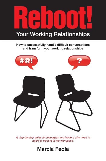 Reboot! Your Working Relationships: How to successfully handle difficult conversations and transform your working relationships.