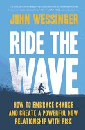 Ride the Wave: How to Embrace Change and Create a Powerful New Relationship with Risk