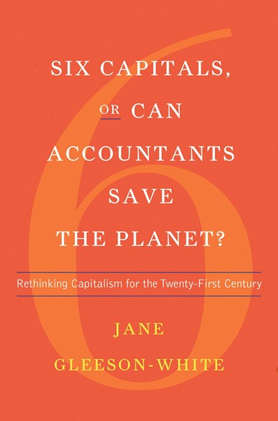 Six Capitals, or Can Accountants Save the Planet? by Jane Gleeson-White