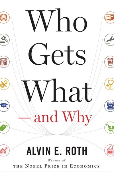 Who Gets What—and Why by Alvin E. Roth