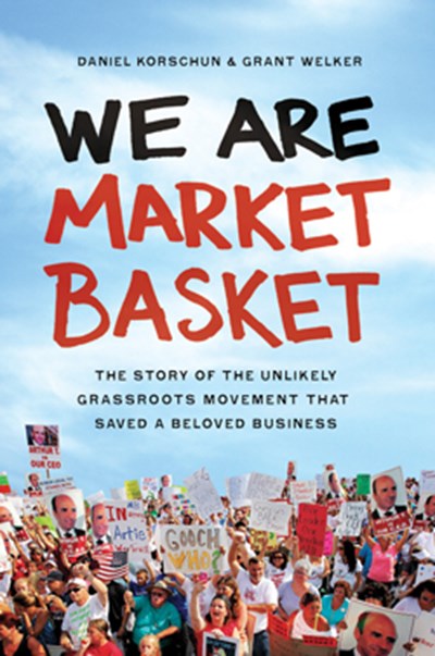 We Are Market Basket: The Story of the Unlikely Grassroots Movement That Saved a Beloved Business 
