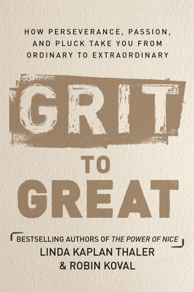 Grit to Great : How Perseverance, Passion, and Pluck Take You from Ordinary to Extraordinary
