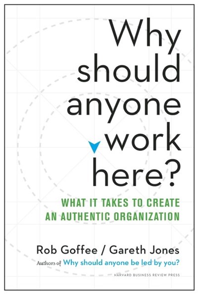 Why Should Anyone Work Here: What It Takes to Create an Authentic Organization