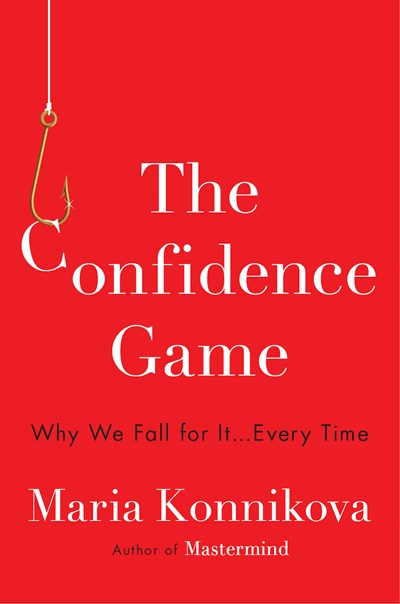 The Confidence Game: Why We Fall for It...Every Time