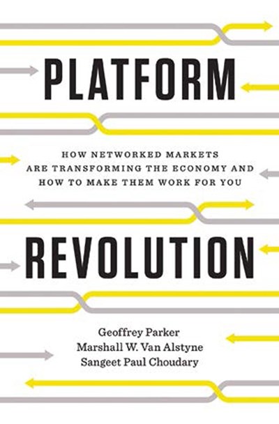 Platform Revolution: How Networked Markets Are Transforming the Economy—And How to Make Them Work for You