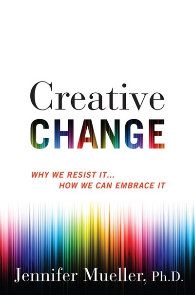 Creative Change: Why We Resist It ... How We Can Embrace It