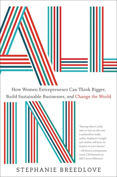 All In: How Women Entrepreneurs Can Think Bigger, Build Sustainable Businesses, and Change the World