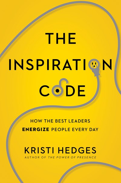 The Inspiration Code: How the Best Leaders Energize People Every Day