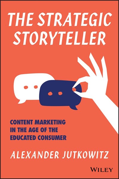 The Strategic Storyteller: Content Marketing in the Age of the Educated Consumer