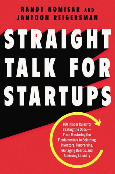 Straight Talk for Startups: 100 Insider Rules for Beating the Odds—From Mastering the Fundamentals to Selecting Investors, Fundraising, Managing Boards, and Achieving Liquidity
