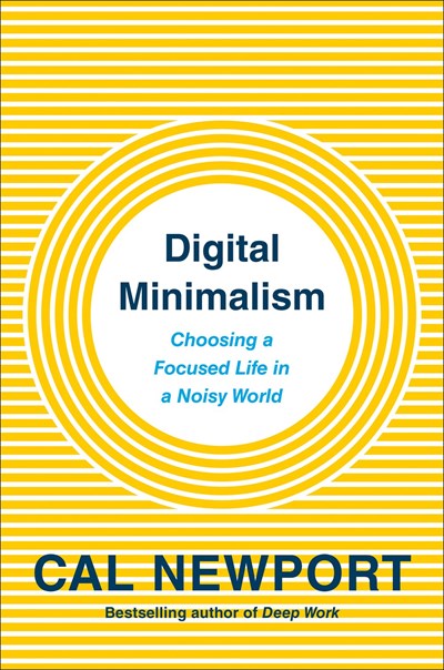 Digital Minimalism: Choosing a Focused Life in a Noisy World 