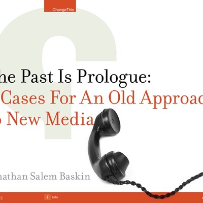 The Past Is Prologue: 4 Cases For An Old Approach to New Media
