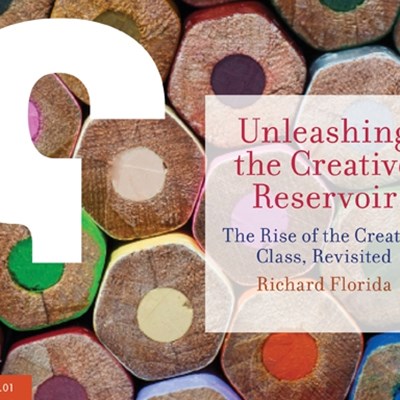 Unleashing the Creative Reservoir: The Rise of the Creative Class, Revisited 