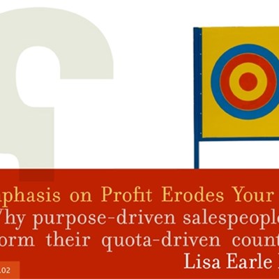 Overemphasis on Profit Erodes Your Bottom Line Why Purpose-Driven Salespeople Wildly Outperform Their Quota-Driven Counterparts