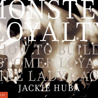 Monster Loyalty: How to Build Customer Loyalty like Lady Gaga