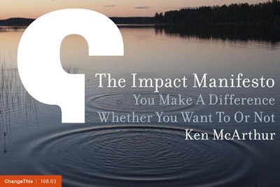 The Impact Manifesto: You Make A Difference Whether You Want To Or Not