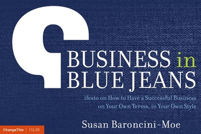 Business in Blue Jeans: A Manifesto on How to Have a Successful Business on Your Own Terms, in Your Own Style 