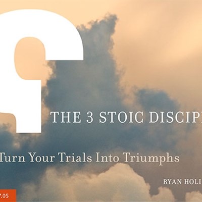 The 3 Stoic Disciplines: How to Turn Your Trials Into Triumphs
